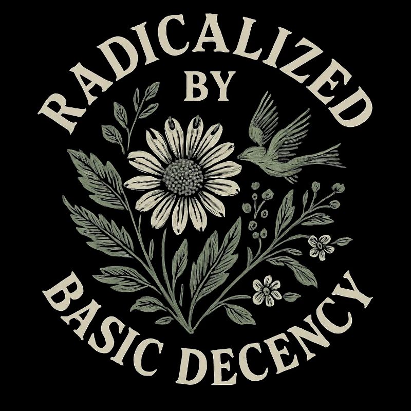 Radicalized By Basic Decency Floral Design