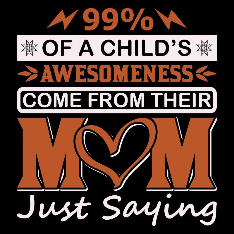99 % Kinder-Großartigkeit kommt vom Mutter-Shirt