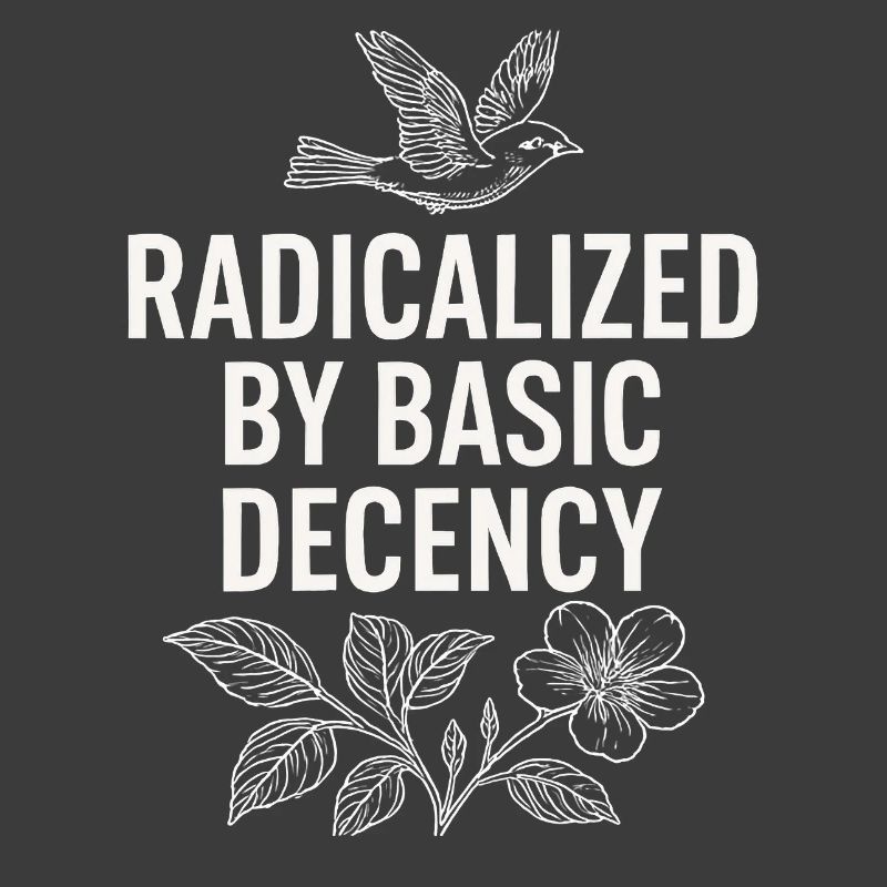 Radicalized by Basic Decency Statement Shirt 