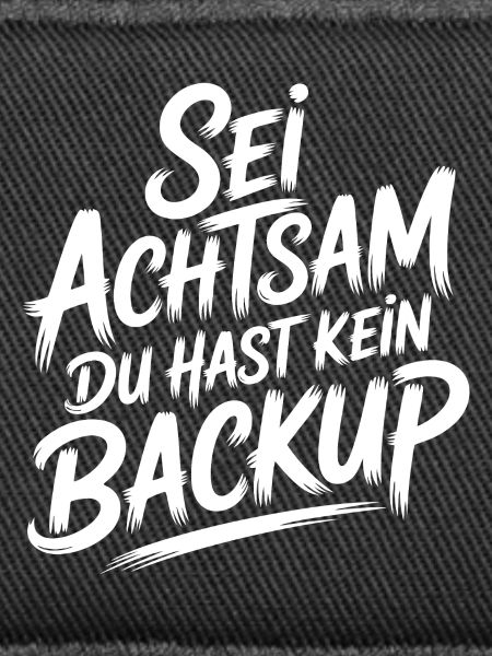Sei achtsam - kein Backup