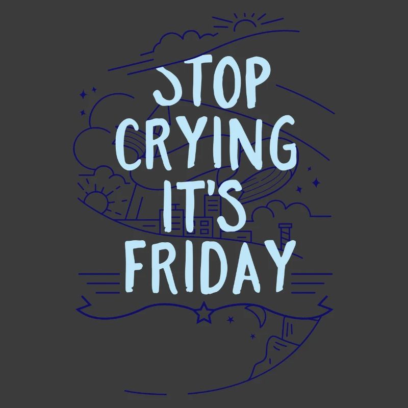 Stop Crying it´s Friday- Wochenende Freitag
