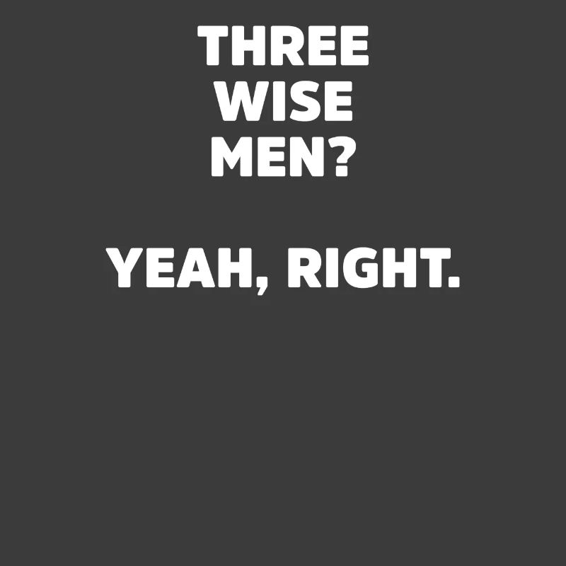 Three Wise Men? Yeah Right Sarcastic Christmas