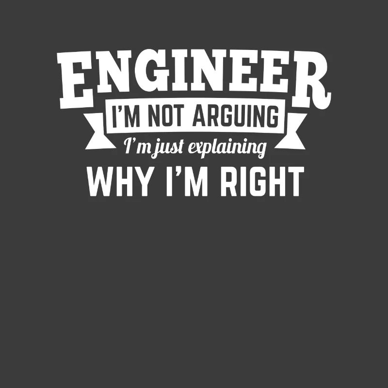 Engineer i'm not arguing why i'm right