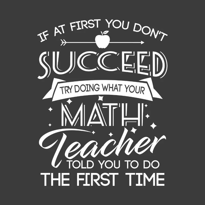 Dont succeed try doing what your Math teacher told