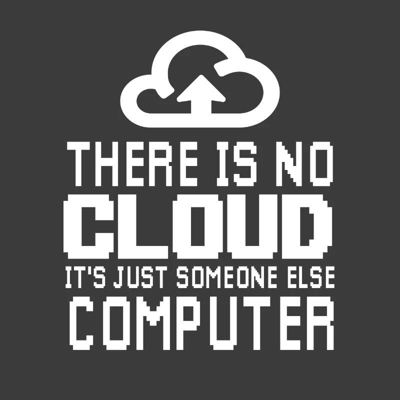 There is no Cloud it's just someone else Computer