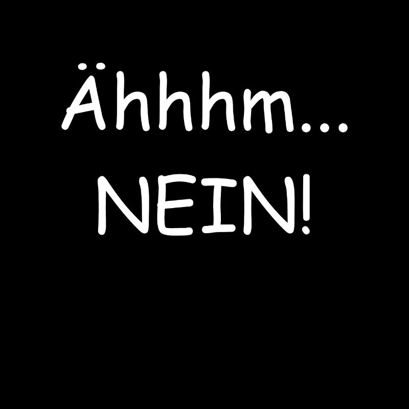 Ähhhm NEIN! Nein Danke