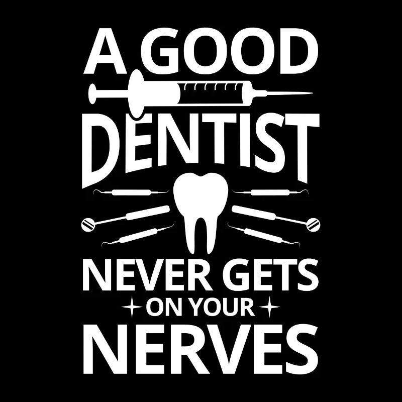A good Dentist never gets on your Nerves