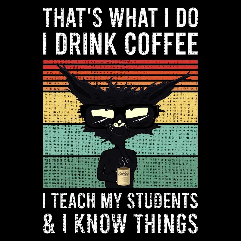 That’s what i do i drink coffee chat tasse professeur