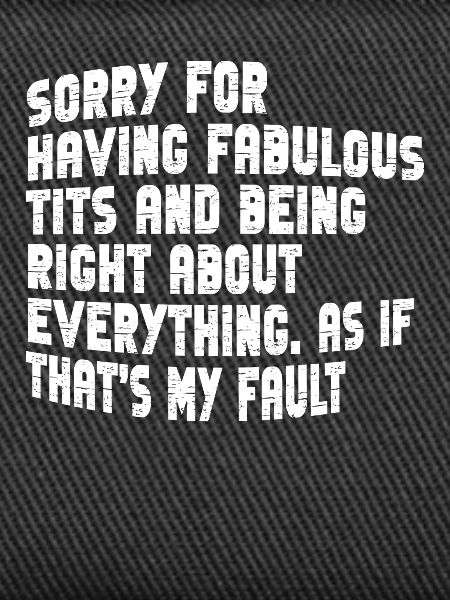 Sorry I'm fabulous