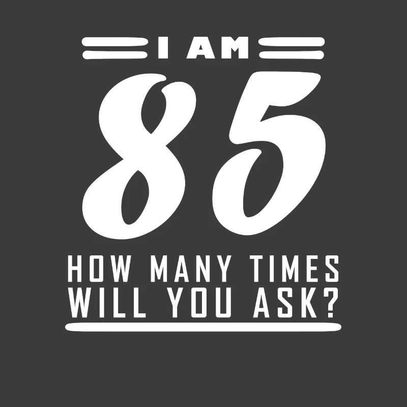 I am 85 – 85th birthday gift