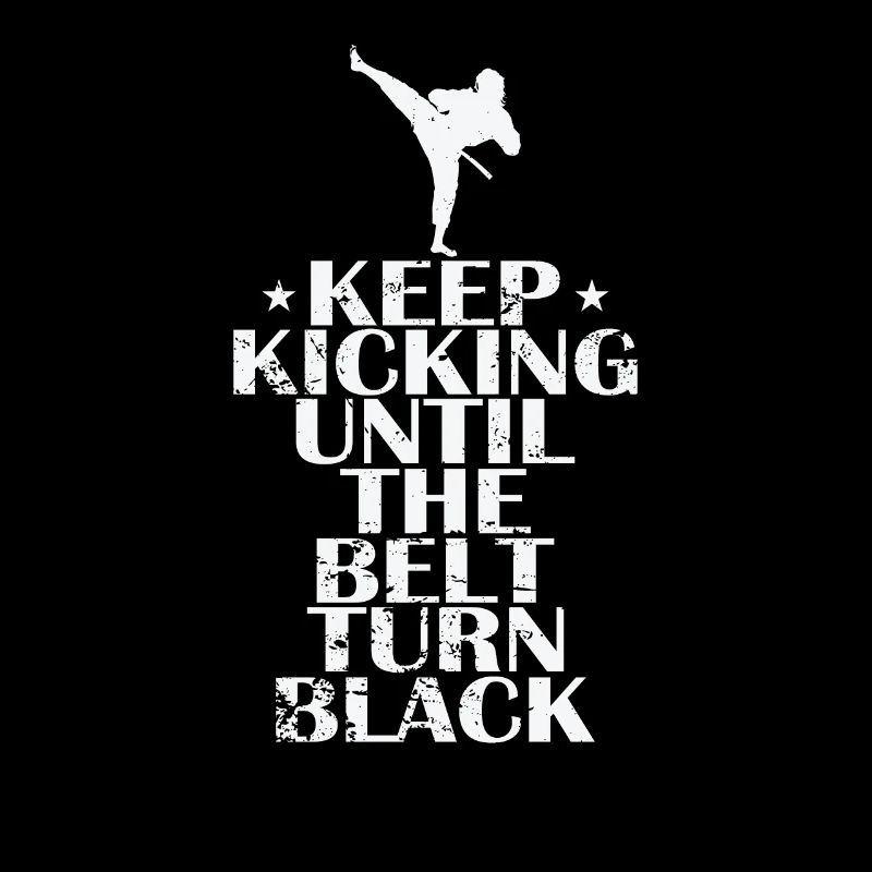 Keep Kicking Until The Belt Turn Black Taekwondo