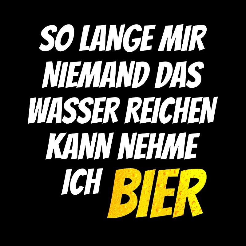 So lange mir niemand das Wasser reichen kann Bier