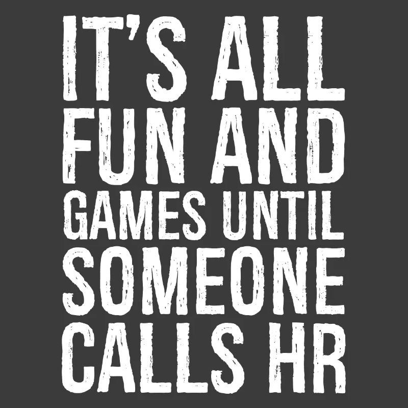 It's all fun and games until someone calls hr