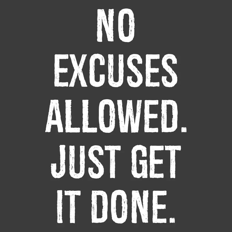 no excuses allowed just get it done