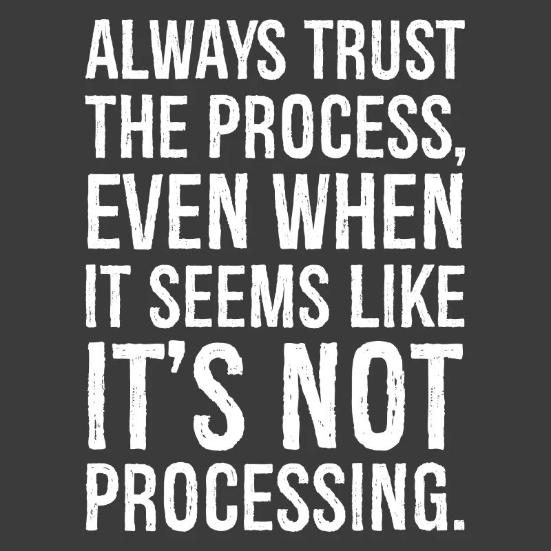 Always trust the process even when it seems