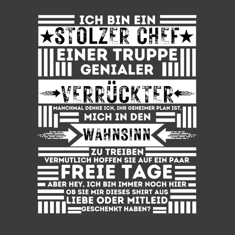 ICH BIN EIN STOLZER CHEF EINER TRUPPE VERRÜCKTER