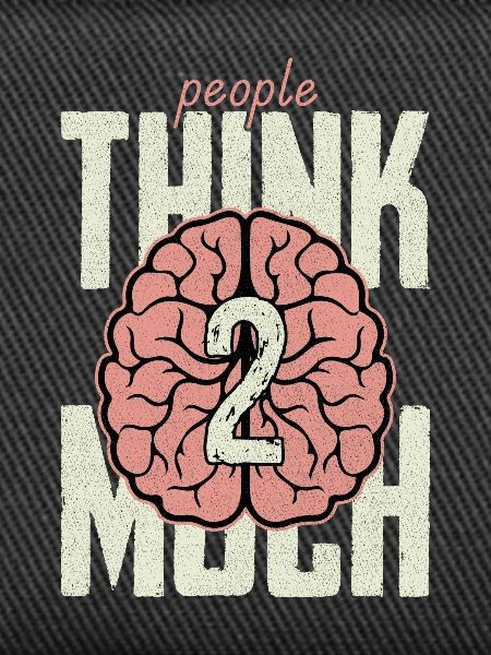 people think 2 much