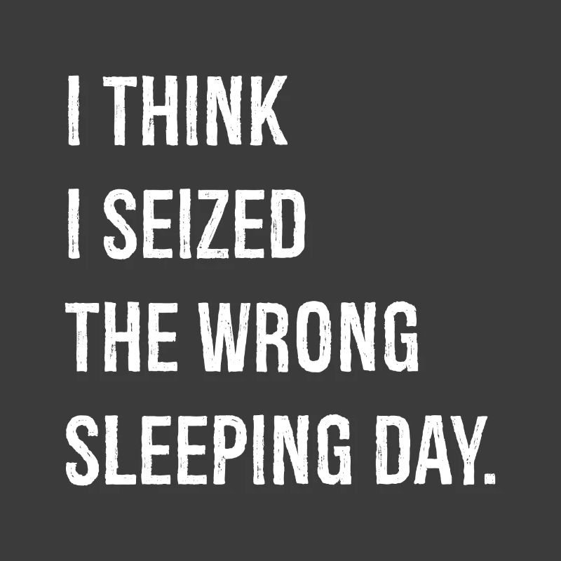 I think I seized the wrong sleeping day funny