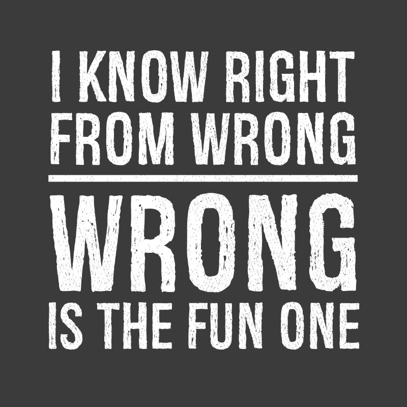 I know right from wrong