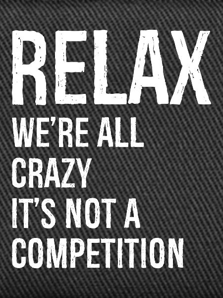Relax We're all crazy