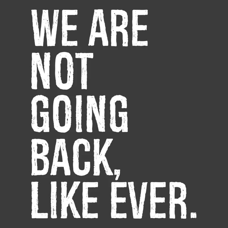 we are not going back like ever