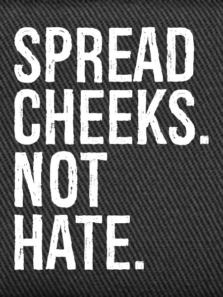 spread cheeks not hate
