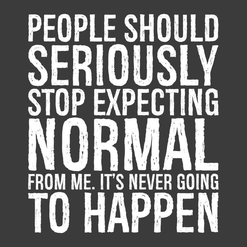 people should seriously stop expecting normal