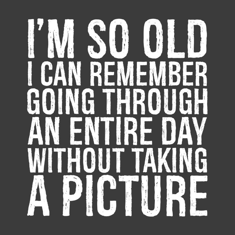 I m so old I can remember going through an entire
