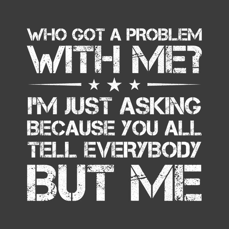 who got a problem with me I m just asking because