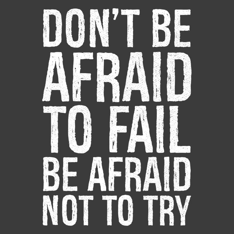 don't be afraid to fail be afraid not to try
