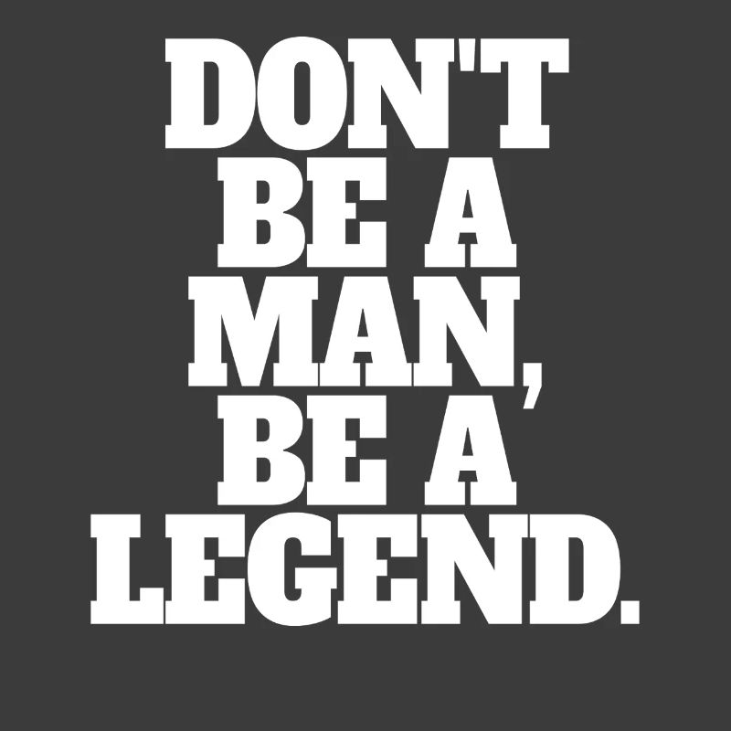 Don't Be A Man Be A Legend Man Father's Day Legend