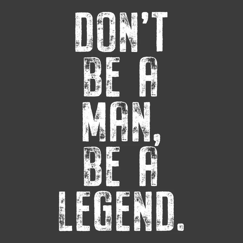 Don't Be A Man Be A Legend Man Father's Day Legend