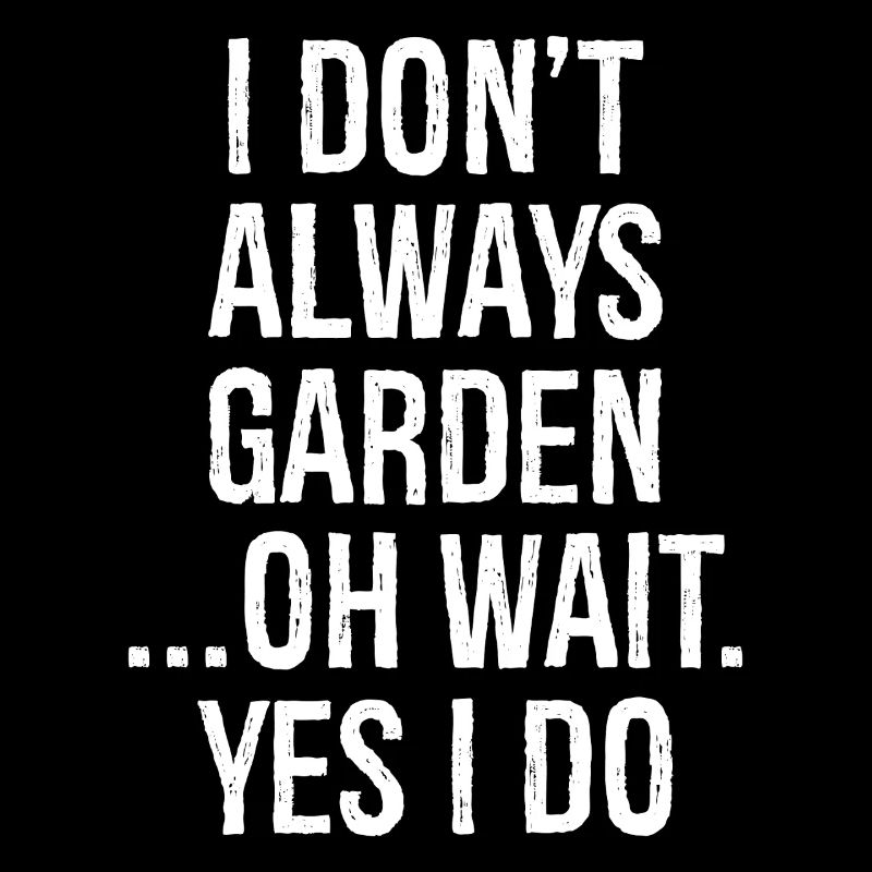 I don't always garden oh wait yes I do