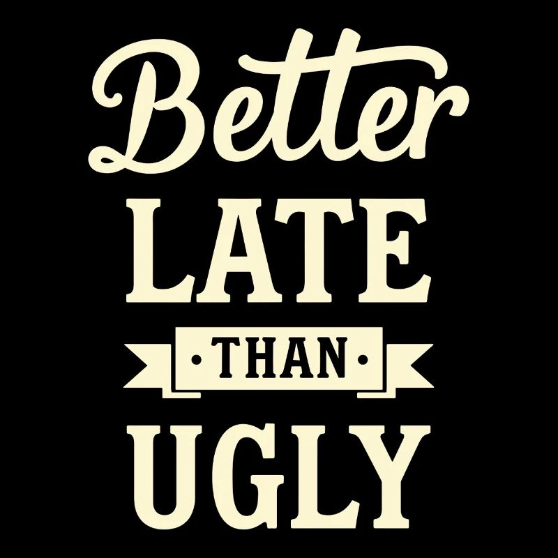 Better Late than Ugly Lustiger Spruch Zitat