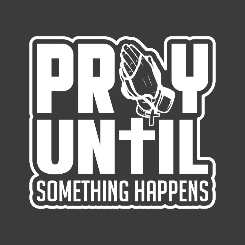 Pray until something happens
