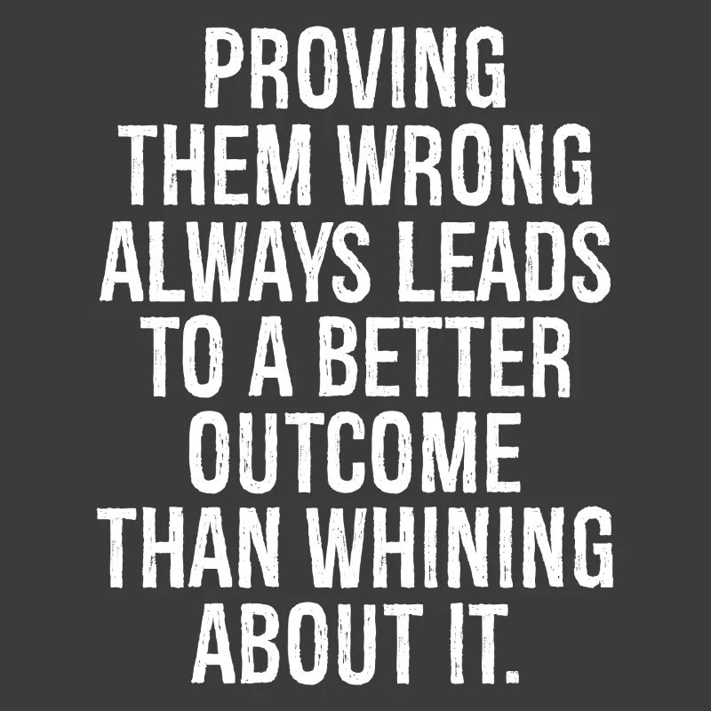 proving them wrong always leads to a better out