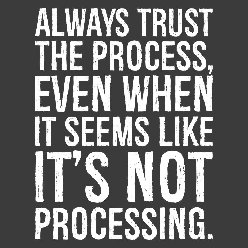 always trust the process even when it seems like
