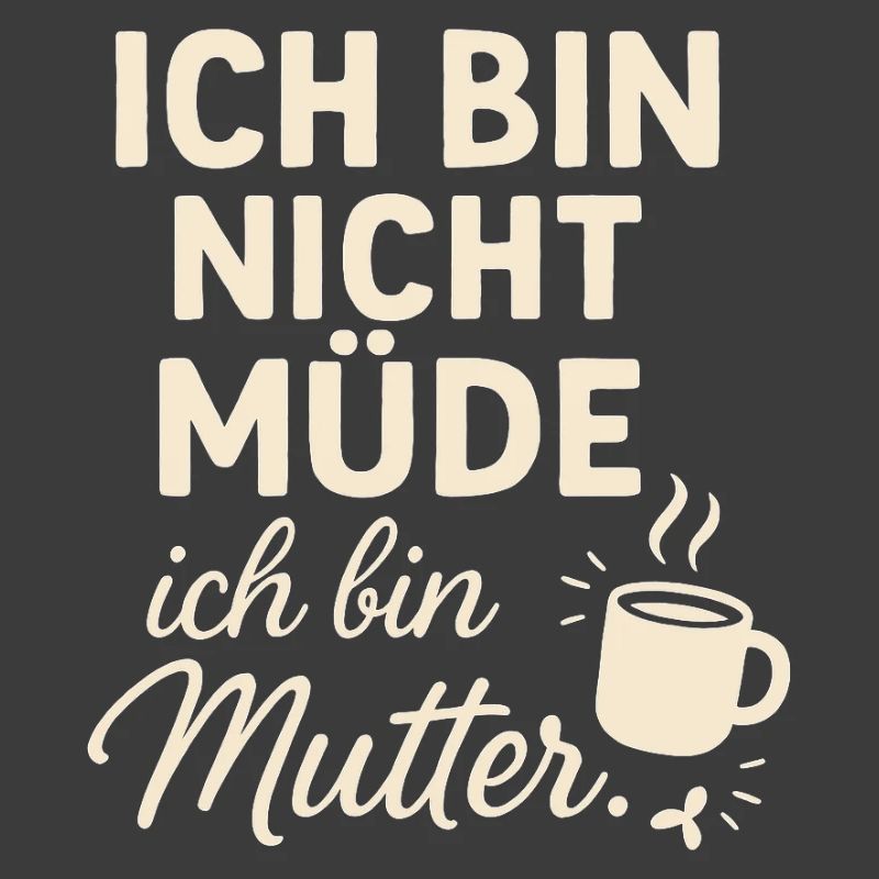 Ich bin nicht müde ich bin Mutter