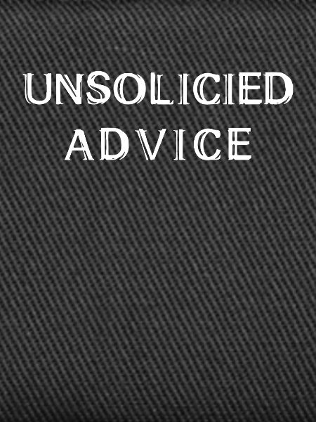 Unsolicited Advice