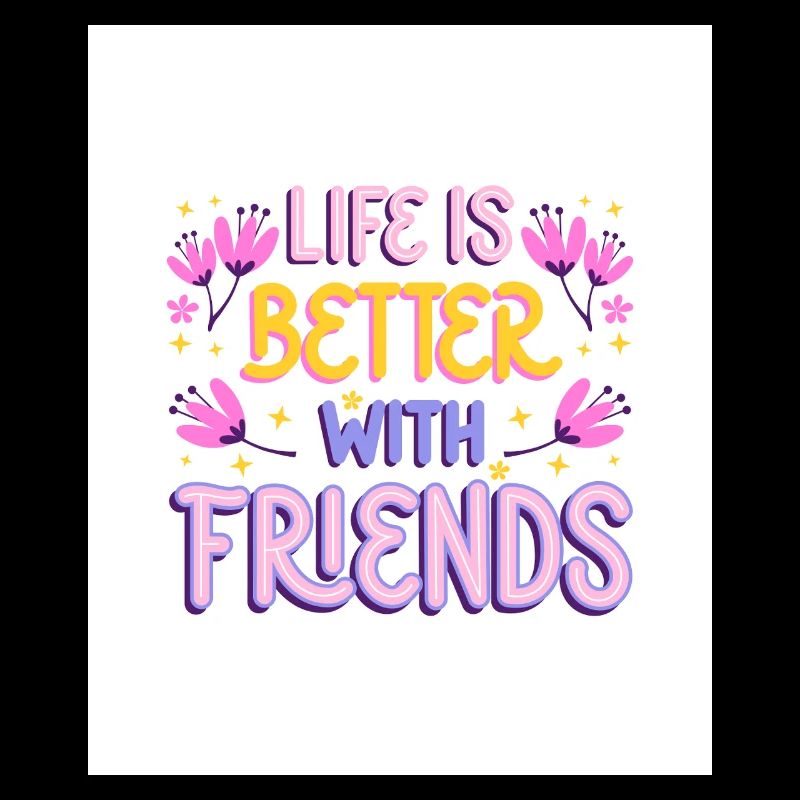Life is Better with friends