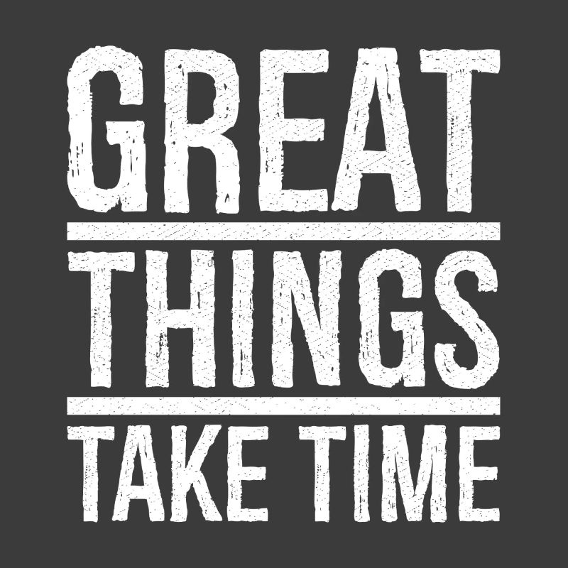 great things take time