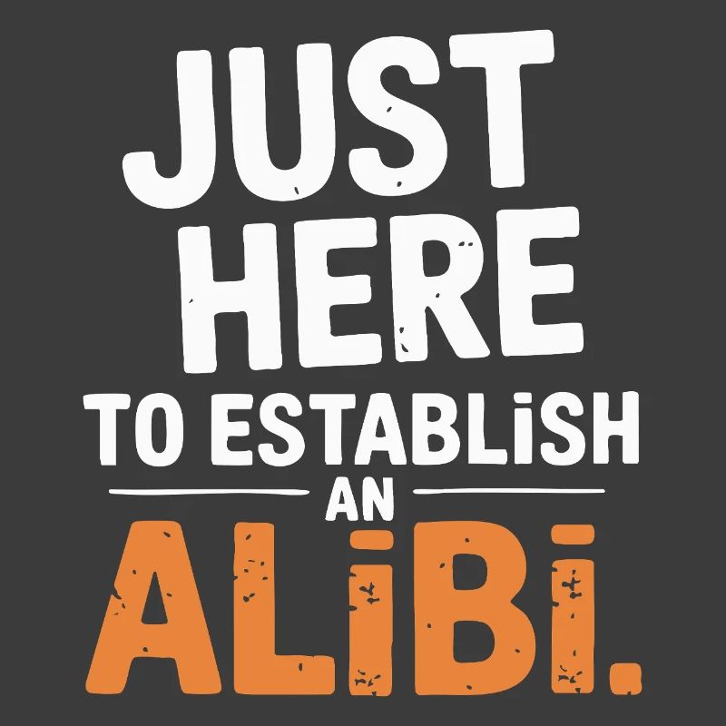 Just here to create an alibi – Funny