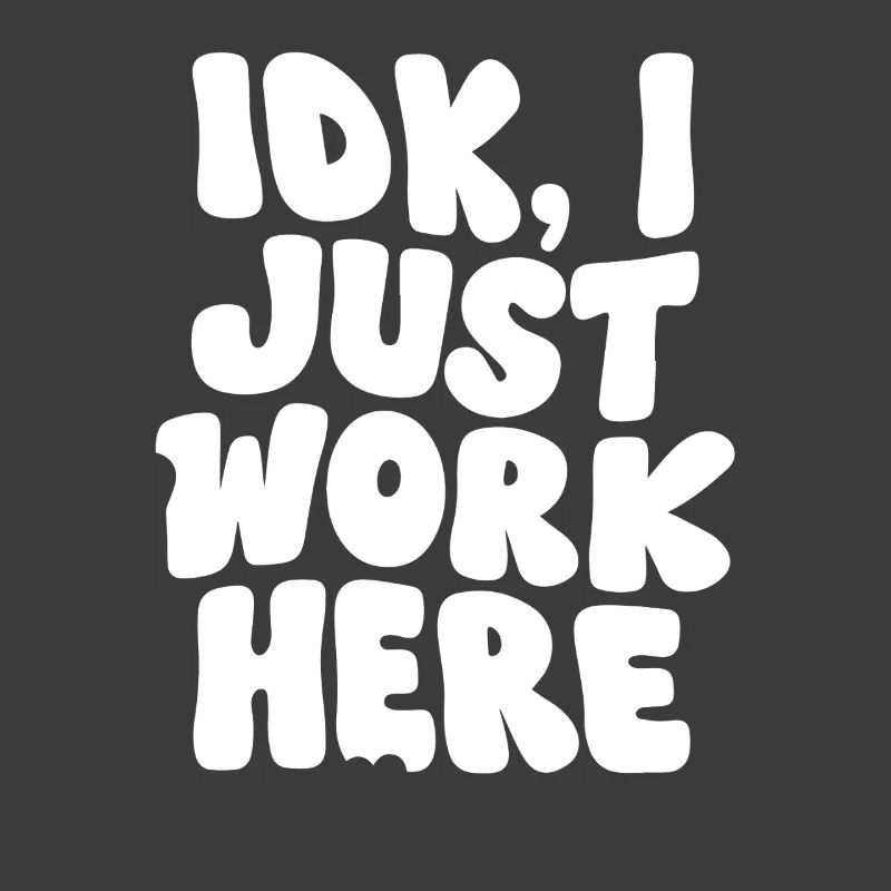 IDK I Just Work Here Bold Statement Design