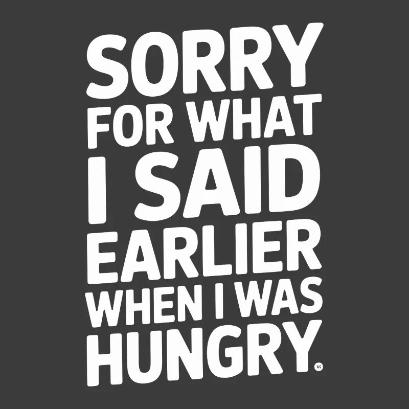 Désolé pour ce que j’ai dit plus tôt quand j’avais faim