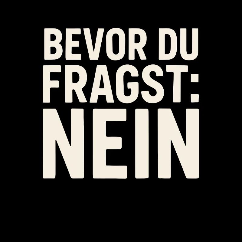 Bevor du fragst: Nein – Lustiger Spruch