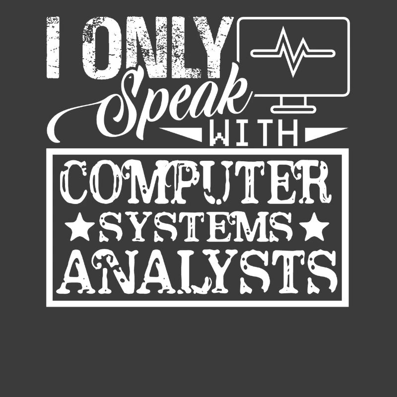 I Only Speak With Computer System Analysts