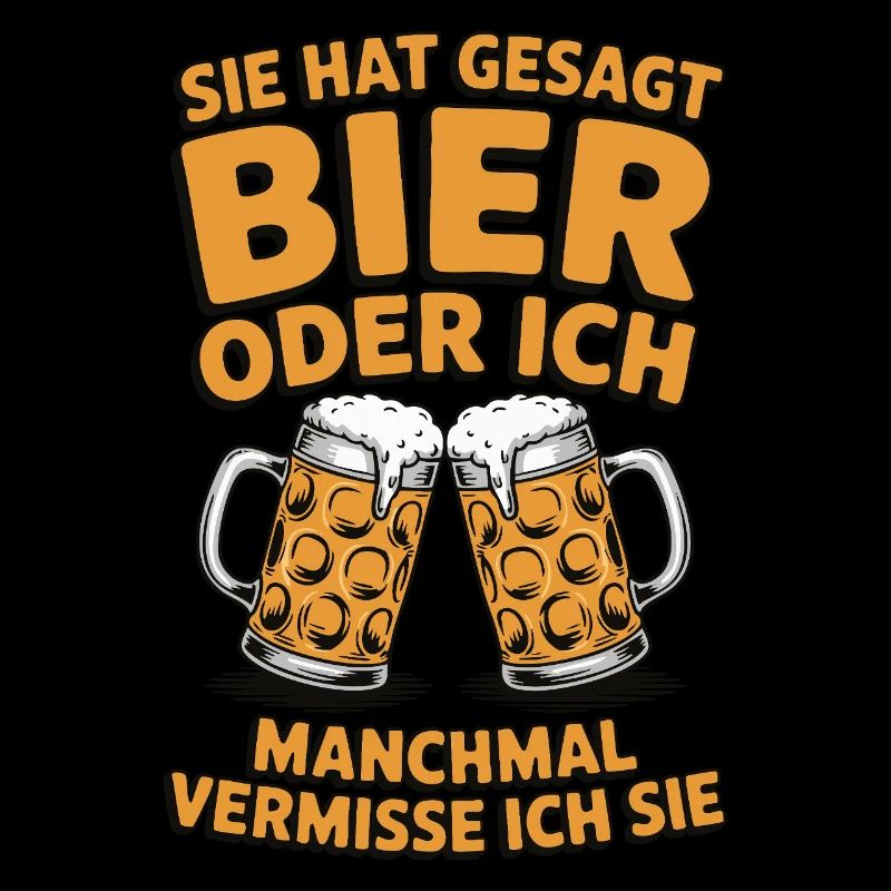 Sie hat gesagt: Bier oder ich. Ich vermisse Sie