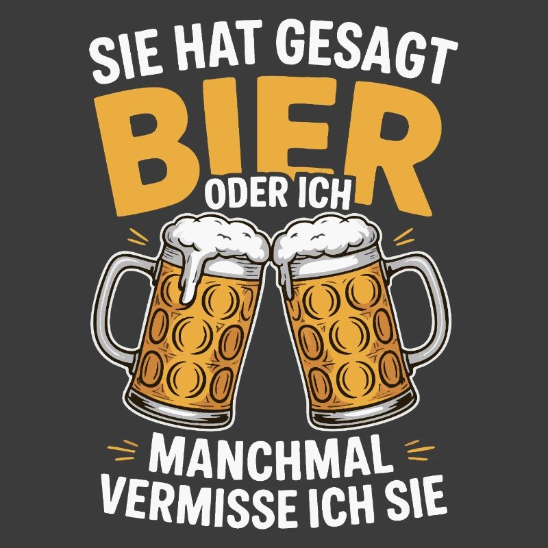 Sie hat gesagt: Bier oder ich. Ich vermisse Sie