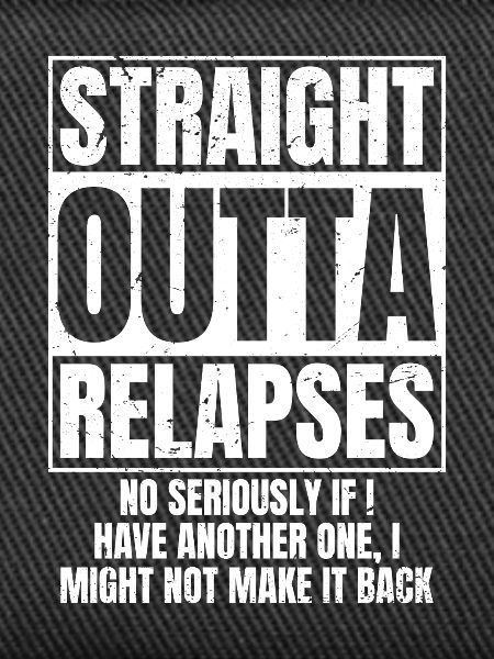 STRAIGHT OUTTA Relapses