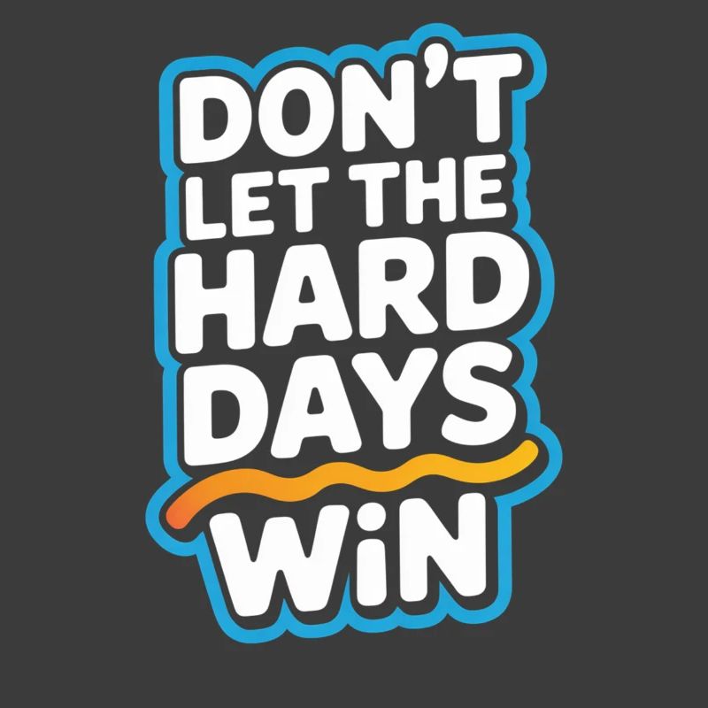 Dont Let The Hard Days Win